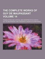 The Complete Works of Guy De Maupassant; Translations and Critical and Interpretative Essays Volume 14