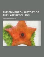 The Edinburgh History of the Late Rebellion