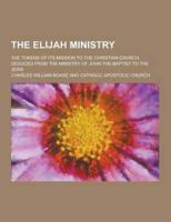 The Elijah Ministry; The Tokens of Its Mission to the Christian Church Deduced from the Ministry of John the Baptist to the Jews