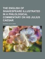 The English of Shakespeare Illustrated in a Philological Commentary on His Julius Caesar