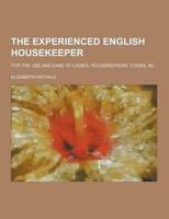 The Experienced English Housekeeper; For the Use and Ease of Ladies, Housekeepers, Cooks, &C. ...