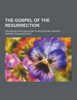 The Gospel of the Resurrection; Thoughts on Its Relation to Reason and History