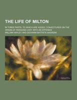 The Life of Milton; In Three Parts. To Which Are Added, Conjectures on the Origin of Paradise Lost