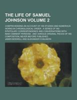 The Life of Samuel Johnson; Comprehending an Account of His Studies and Numerous Works in Chronological Order
