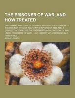 The Prisoner of War, and How Treated; Containing a History of Colonel Streight's Expedition to the Rear of Bragg's Army, in the Spring of 1863, and A