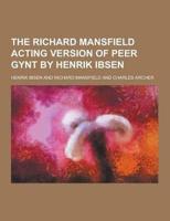The Richard Mansfield Acting Version of Peer Gynt by Henrik Ibsen