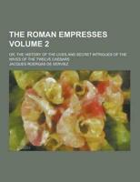 The Roman Empresses; Or, the History of the Lives and Secret Intrigues of the Wives of the Twelve Caesars Volume 2