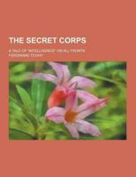 The Secret Corps; A Tale of Intelligence on All Fronts