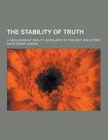 The Stability of Truth; A Discussion of Reality as Related to Thought and Action