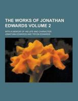 The Works of Jonathan Edwards; With a Memoir of His Life and Character Volume 2