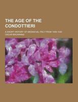 The Age of the Condottieri; A Short History of Mediaeval Italy from 1409-1530