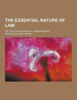The Essential Nature of Law; Or, the Ethical Basis of Jurisprudence