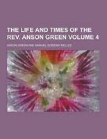 The Life and Times of the REV. Anson Green Volume 4