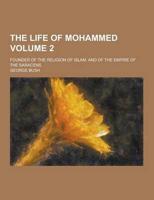 The Life of Mohammed; Founder of the Religion of Islam, and of the Empire of the Saracens Volume 2