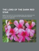 The Lord of the Dark Red Star; Being the Story of the Supernatural Influences in the Life of an Italian Despot in the Thirteenth Century
