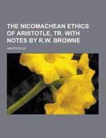 The Nicomachean Ethics of Aristotle, Tr. With Notes by R.W. Browne