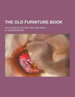 The Old Furniture Book; With a Sketch of Past Days and Ways