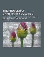 The Problem of Christianity; Lectures Delivered at the Lowell Institute in Boston, and at Manchester College, Oxford Volume 2