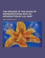 The Speaker of the House of Representatives With an Introduction by A.B. Hart