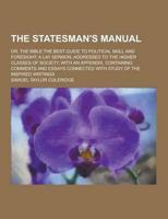 The Statesman's Manual; Or, the Bible the Best Guide to Political Skill and Foresight