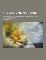 Thoughts on Marriage; Illustrating the Principles and Obligations of the Marriage Relation