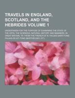 Travels in England, Scotland, and the Hebrides; Undertaken for the Purpose of Examining the State of the Arts, the Sciences, Natural History and Manne