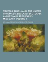 Travels in Holland, the United Provinces, England, Scotland, and Ireland, M.DC.XXXIV.-M.DC.XXXV Volume 1