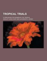 Tropical Trials; A Hand-Book for Women in the Tropics