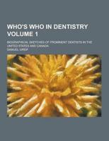 Who's Who in Dentistry; Biographical Sketches of Prominent Dentists in the United States and Canada Volume 1