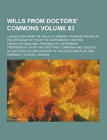 Wills from Doctors' Commons; A Selection from the Wills of Eminent Persons Proved in the Prerogative Court of Canterbury, 1495-1695 Volume 83