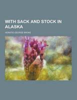 With Sack and Stock in Alaska