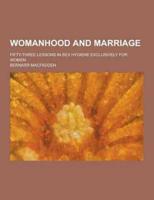 Womanhood and Marriage; Fifty-Three Lessons in Sex Hygiene Exclusively for Women