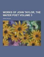 Works of John Taylor, the Water Poet Volume 3