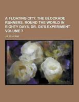 A Floating City. The Blockade Runners. Round the World in Eighty Days. Dr. Ox's Experiment Volume 7