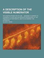 A Description of the Visible Numerator; With Instructions for Its Use ... Designed to Impart to Learners a Clear and an Adequate Knowledge of the PR