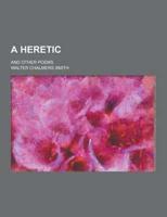 A Heretic; And Other Poems