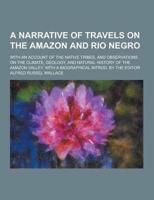 A Narrative of Travels on the Amazon and Rio Negro; With an Account of the Native Tribes, and Observations on the Climate, Geology, and Natural Hist