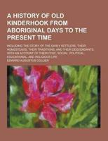 A History of Old Kinderhook from Aboriginal Days to the Present Time; Including the Story of the Early Settlers, Their Homesteads, Their Traditions,