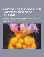 A History of the So-Called Jansenist Church of Holland; With a Sketch of Its Earlier Annals and Some Account of the Brothers of the Common Life