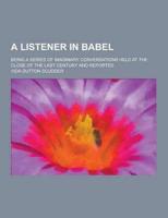 A Listener in Babel; Being a Series of Imaginary Conversations Held at the Close of the Last Century and Reported