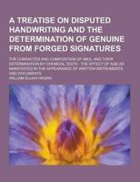 A Treatise on Disputed Handwriting and the Determination of Genuine from Forged Signatures; The Character and Composition of Inks, and Their Determi