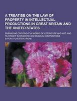 A Treatise on the Law of Property in Intellectual Productions in Great Britain and the United States; Embracing Copyright in Works of Literature And