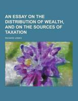 An Essay on the Distribution of Wealth, and on the Sources of Taxation