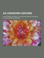 An Unknown Heroine; An Historical Episode of the War Between the States