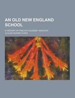 An Old New England School; A History of Phillips Academy Andover