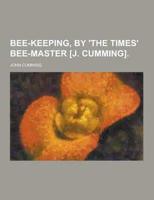 Bee-Keeping, by 'The Times' Bee-Master [J. Cumming]