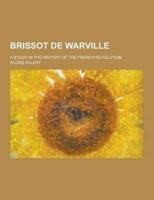 Brissot De Warville; A Study in the History of the French Revolution