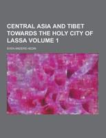 Central Asia and Tibet Towards the Holy City of Lassa Volume 1
