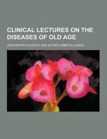 Clinical Lectures on the Diseases of Old Age