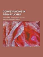 Conveyancing in Pennsylvania; With Forms, and Decisions to Date